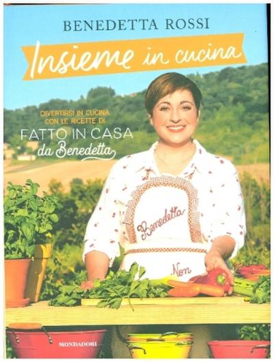 Insieme in cucina. Divertirsi in cucina con le ricette di «Fatto in casa da Benedetta»