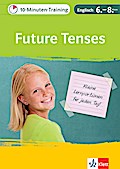 Klett 10-Minuten-Training Englisch Grammatik Future Tenses 6. - 8. Klasse: Kleine Lernportionen für jeden Tag