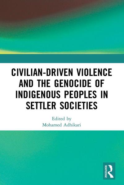 Civilian-Driven Violence and the Genocide of Indigenous Peoples in Settler Societies