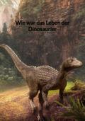 Wie war das Leben der Dinosaurier