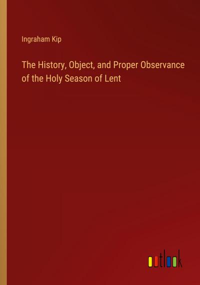 The History, Object, and Proper Observance of the Holy Season of Lent