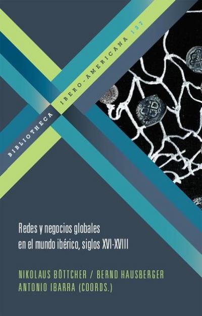 Redes y negocios globales en el mundo ibérico, siglos XVI-XVIII