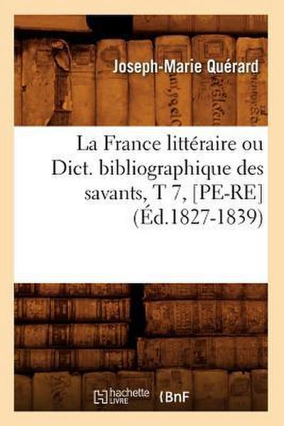 La France Littéraire Ou Dict. Bibliographique Des Savants, T 7, [Pe-Re] (Éd.1827-1839)