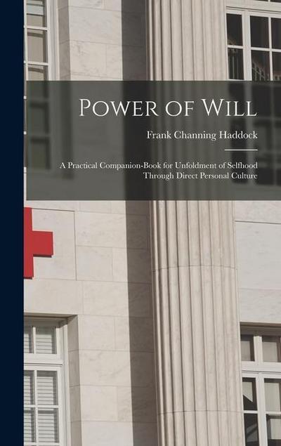 Power of Will: A Practical Companion-Book for Unfoldment of Selfhood Through Direct Personal Culture