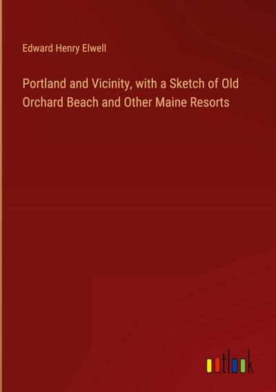 Portland and Vicinity, with a Sketch of Old Orchard Beach and Other Maine Resorts