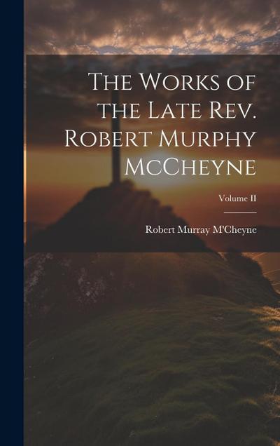 The Works of the Late Rev. Robert Murphy McCheyne; Volume II