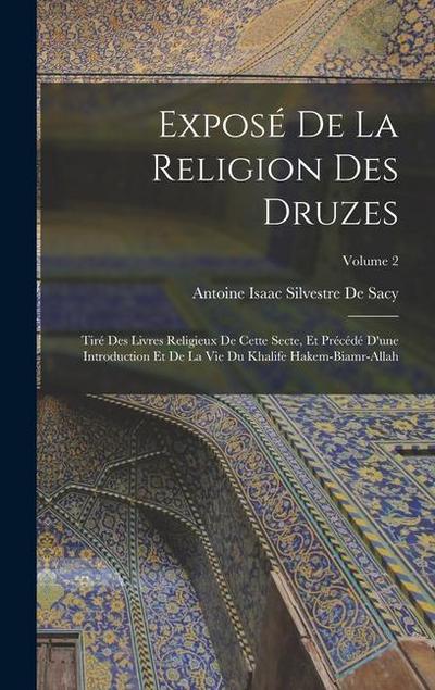 Exposé De La Religion Des Druzes: Tiré Des Livres Religieux De Cette Secte, Et Précédé D’une Introduction Et De La Vie Du Khalife Hakem-Biamr-Allah; V