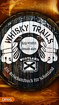 Whisky Trails: Ein Reisehandbuch für Schottland