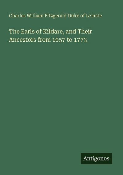 The Earls of Kildare, and Their Ancestors from 1057 to 1773