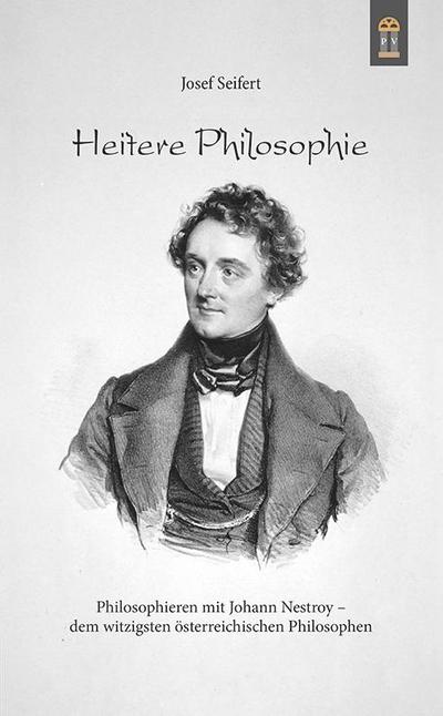 Heitere Philosophie: Philosophieren mit Johann Nestroy - dem witzigsten österreichischen Philosophen