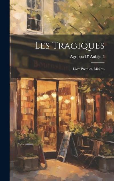 Les Tragiques: Livre Premier. Misères