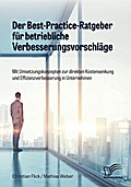 Der Best-Practice-Ratgeber für betriebliche Verbesserungsvorschläge. Mit Umsetzungskonzepten zur direkten Kostensenkung und Effizienzverbesserung in Unternehmen