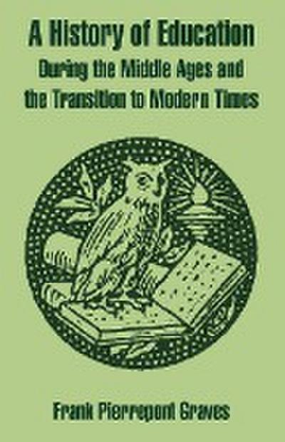 History of Education During the Middle Ages and the Transition to Modern Times, A