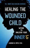 Healing The Wounded Child Within To Unleash Your Inner "G"