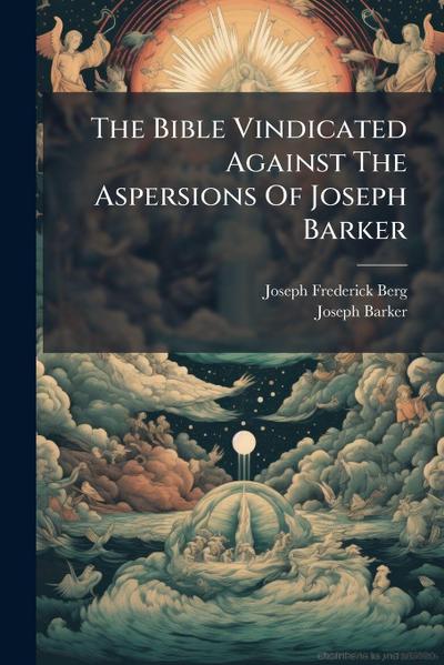 The Bible Vindicated Against The Aspersions Of Joseph Barker