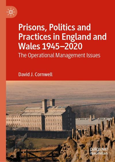 Prisons, Politics and Practices in England and Wales 1945-2020