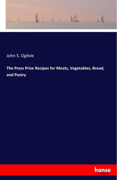 The Press Prize Recipes for Meats, Vegetables, Bread, and Pastry