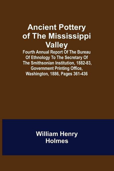 Ancient Pottery of the Mississippi Valley ; Fourth Annual Report of the Bureau of Ethnology to the Secretary of the Smithsonian Institution, 1882-83, Government Printing Office, Washington, 1886, pages 361-436