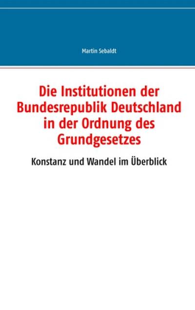 Die Institutionen der Bundesrepublik Deutschland in der Ordnung des Grundgesetzes