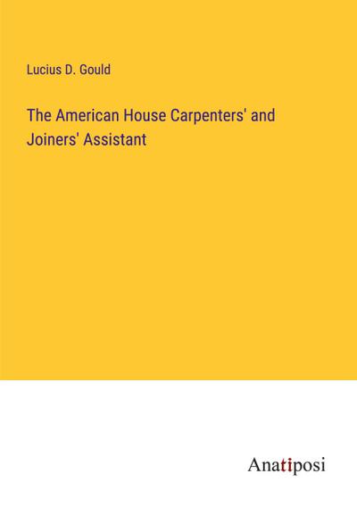 The American House Carpenters’ and Joiners’ Assistant