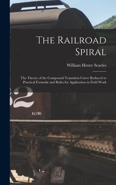 The Railroad Spiral: The Theory of the Compound Transition Curve Reduced to Practical Formulæ and Rules for Application in Field Work