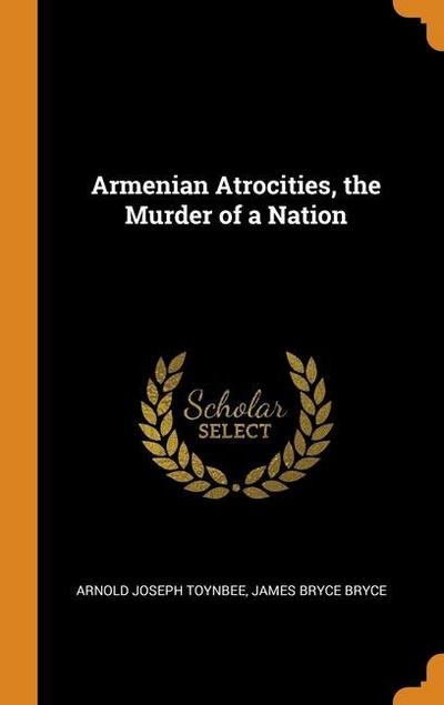 Armenian Atrocities, the Murder of a Nation