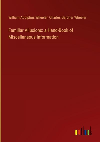 Familiar Allusions: a Hand-Book of Miscellaneous Information