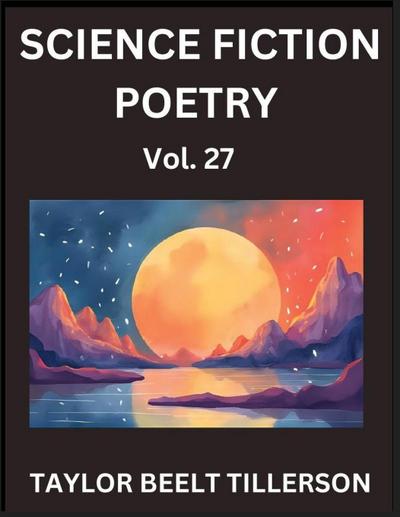 Science Fiction Poetry (Volume 27)- SciFi, Fantasy, and Speculative Poetry, Discover Chronicles of the Sci-fi Stellar Verse, Echoes of the Void, and Nebula Narrative Anthology