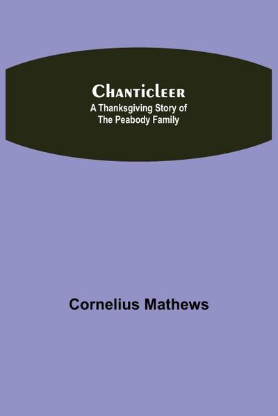 Chanticleer; A Thanksgiving Story of the Peabody Family