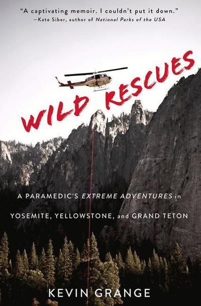 Wild Rescues: A Paramedic’s Extreme Adventures in Yosemite, Yellowstone, and Grand Teton