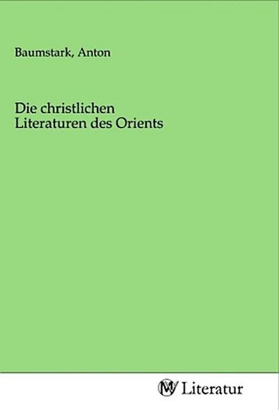Die christlichen Literaturen des Orients