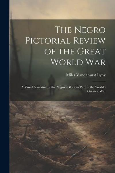 The Negro Pictorial Review of the Great World War; a Visual Narrative of the Negro’s Glorious Part in the World’s Greatest War