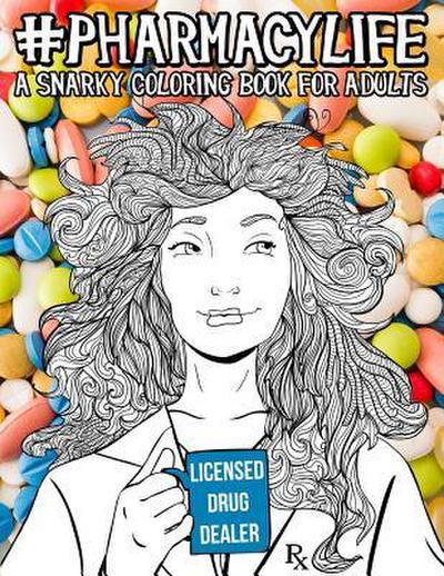 Pharmacy Life: A Snarky Coloring Book for Adults: A Funny Adult Coloring Book for Pharmacists, Pharmacy Technicians, and Pharmacy Ass