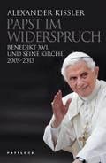 Papst im Widerspruch: Benedikt XVI. und seine Kirche 2005-2013