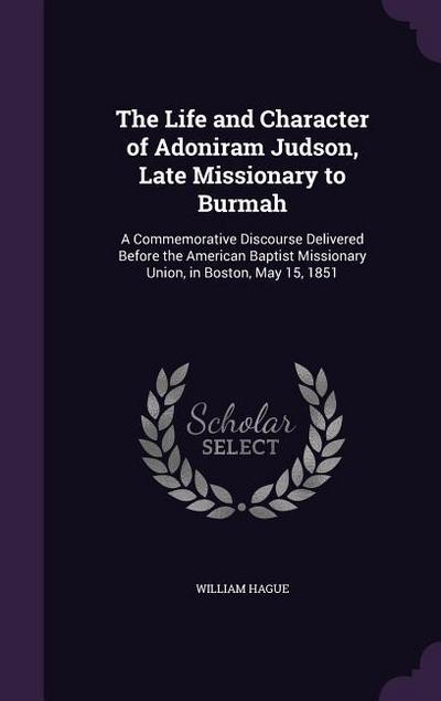 The Life and Character of Adoniram Judson, Late Missionary to Burmah