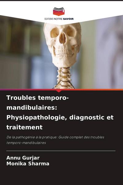 Troubles temporo-mandibulaires: Physiopathologie, diagnostic et traitement