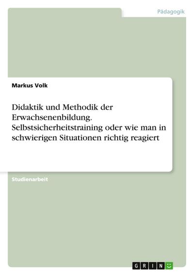 Didaktik und Methodik der Erwachsenenbildung. Selbstsicherheitstraining oder wie man in schwierigen Situationen richtig reagiert