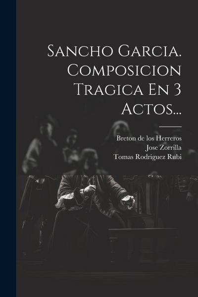 Sancho Garcia. Composicion Tragica En 3 Actos...