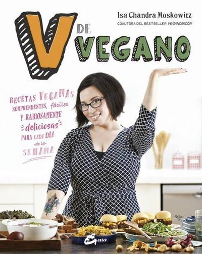 V de vegano : recetas veganas sorprendentes, fáciles y rabiosamente deliciosas para cada día de la semana