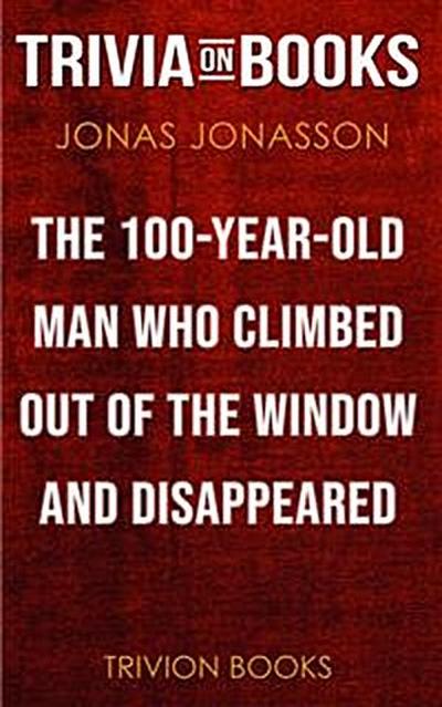 The Hundred-Year-Old Man Who Climbed Out of the Window and Disappeared by Jonas Jonasson (Trivia-On-Books)