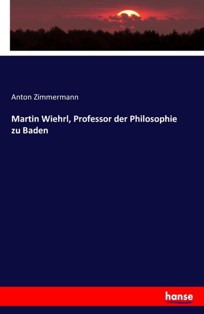 Martin Wiehrl, Professor der Philosophie zu Baden