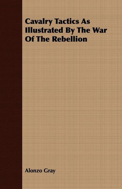Cavalry Tactics As Illustrated By The War Of The Rebellion