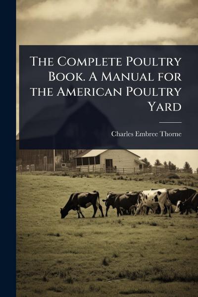 The Complete Poultry Book. A Manual for the American Poultry Yard