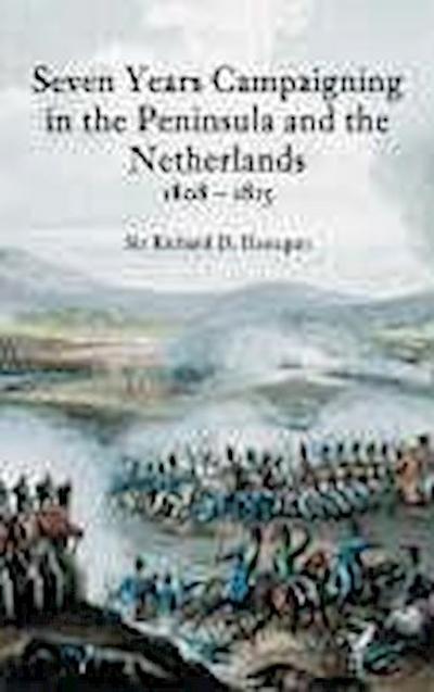 Seven Years Campaigning in the Peninsula and the Netherlands 1808-1815