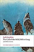 The Call of the Wild, White Fang, and Other Stories (Oxford World?s Classics)