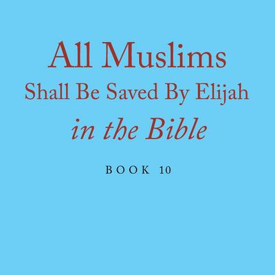 All Muslims Shall Be Saved By Elijah in the Bible