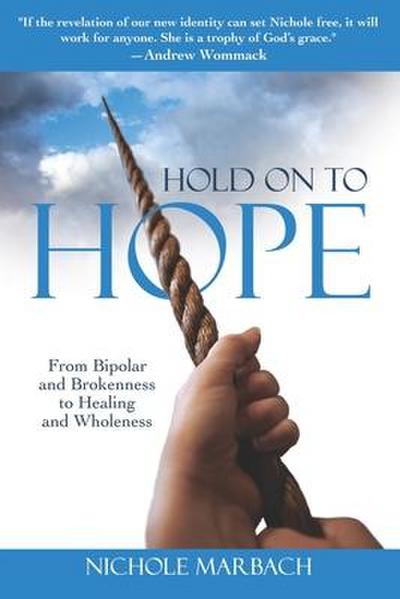 Hold On to Hope: From Bipolar and Brokenness to Healing and Wholeness