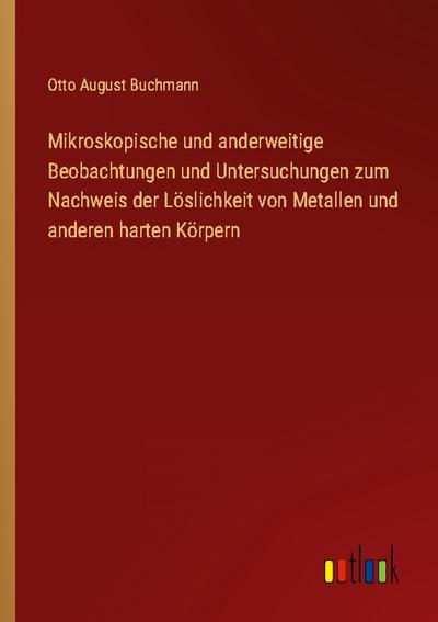 Mikroskopische und anderweitige Beobachtungen und Untersuchungen zum Nachweis der Löslichkeit von Metallen und anderen harten Körpern