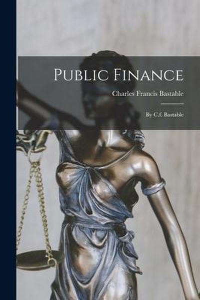 Public Finance: By C.f. Bastable
