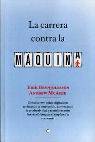 La Carrera Contra La Máquina: Cómo La Revolución Digital Está Acelerando La Innovación, Aumentando La Productividad Y Transformando Irreversiblement